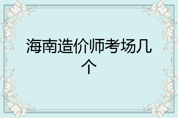 海南造价师考场几个