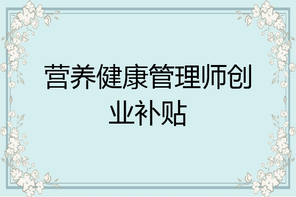 营养健康管理师创业补贴