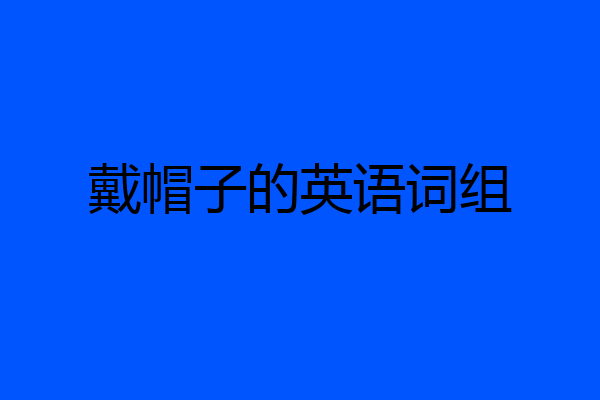 戴帽子的英语词组