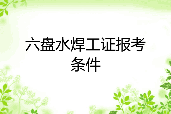 六盘水焊工证报考条件