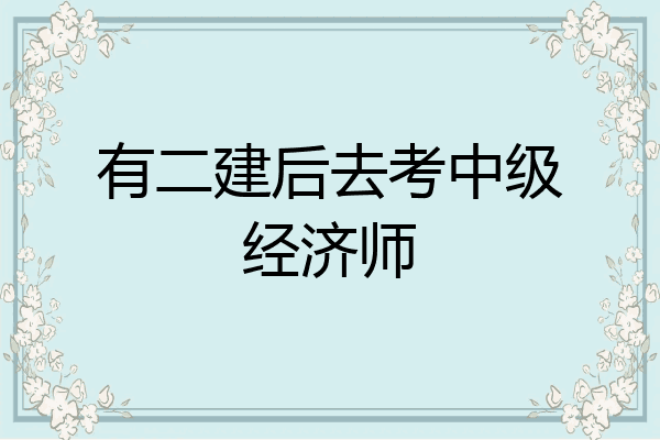 有二建后去考中级经济师
