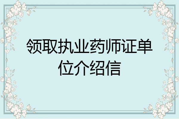 领取执业药师证单位介绍信