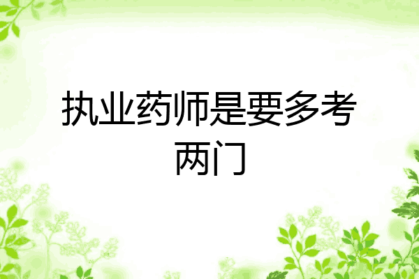 执业药师是要多考两门