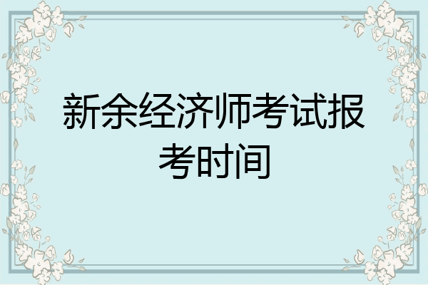 新余经济师考试报考时间