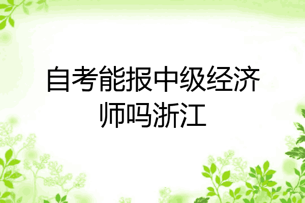 自考能报中级经济师吗浙江