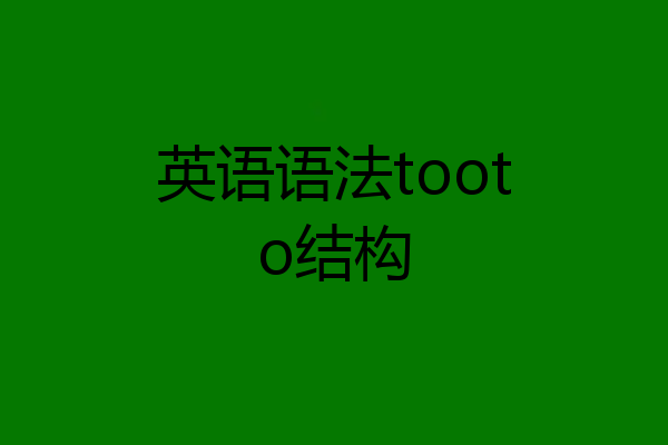 英语语法tooto结构