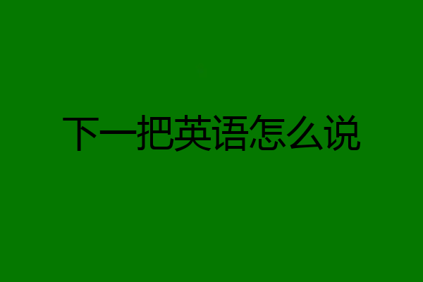 下一把英语怎么说