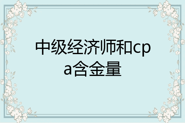 中级经济师和cpa含金量