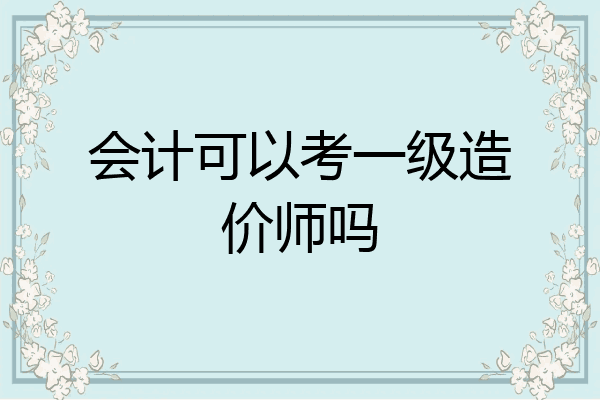会计可以考一级造价师吗