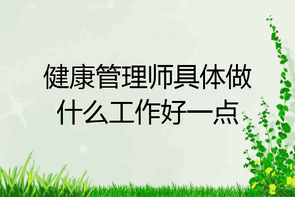 健康管理师具体做什么工作好一点