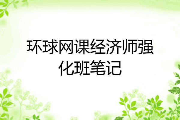 环球网课经济师强化班笔记
