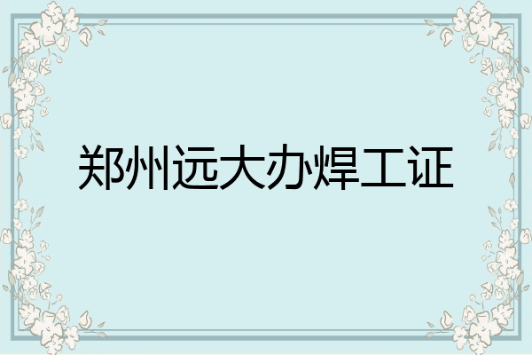 郑州远大办焊工证