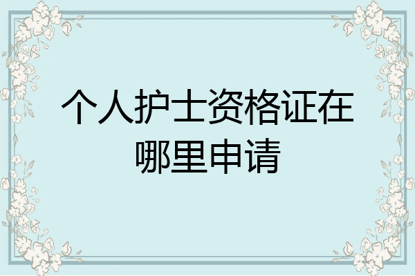 个人护士资格证在哪里申请