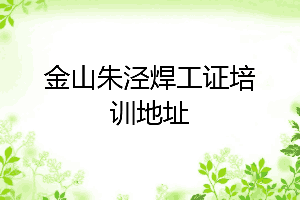 金山朱泾焊工证培训地址