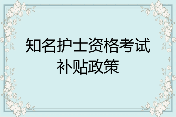 知名护士资格考试补贴政策