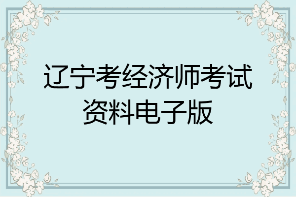 辽宁考经济师考试资料电子版