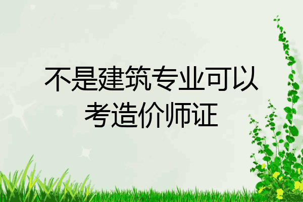 不是建筑专业可以考造价师证