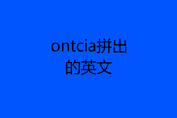 ontcia拼出的英文