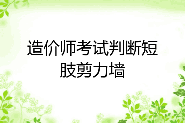 造价师考试判断短肢剪力墙