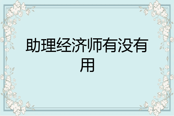 助理经济师有没有用