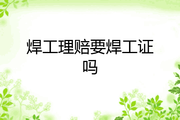 焊工理赔要焊工证吗