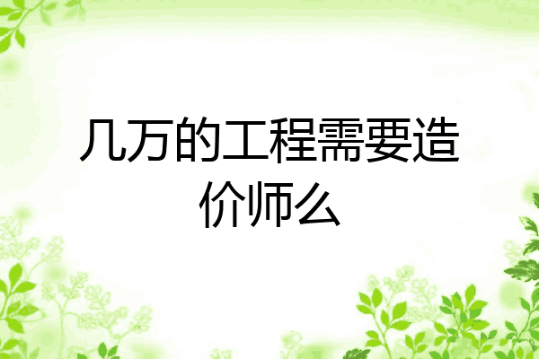几万的工程需要造价师么