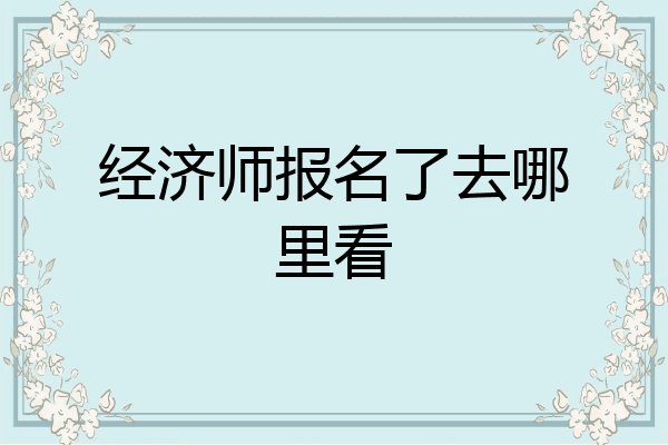 经济师报名了去哪里看