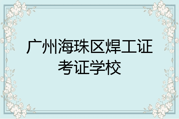 广州海珠区焊工证考证学校