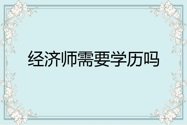 经济师需要学历吗