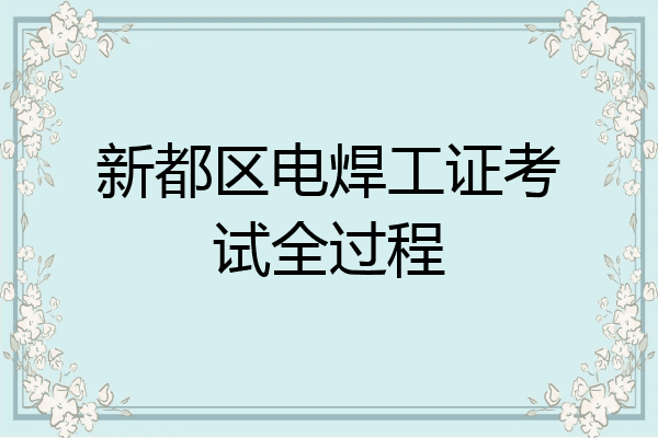 新都区电焊工证考试全过程