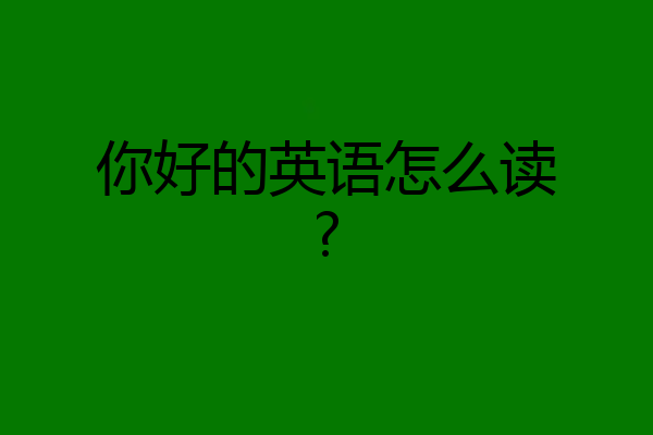 你好的英语怎么读?