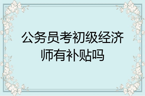 公务员考初级经济师有补贴吗