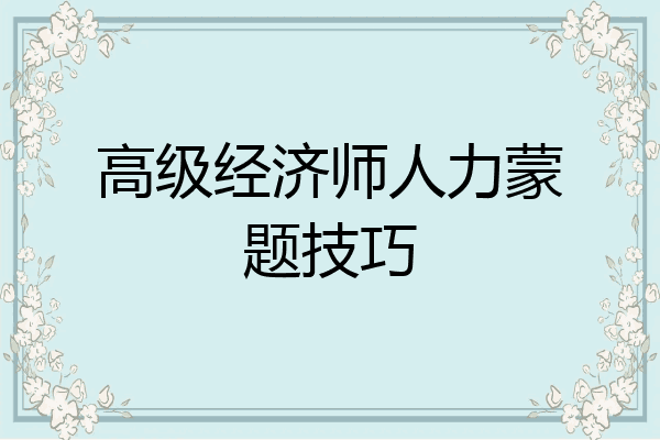 高级经济师人力蒙题技巧