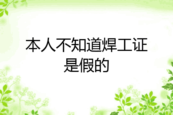 本人不知道焊工证是假的
