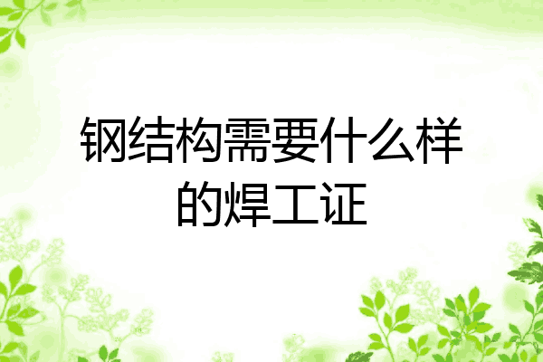 钢结构需要什么样的焊工证