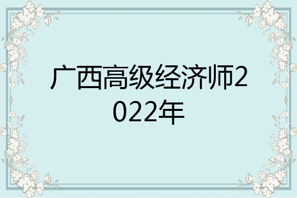 广西高级经济师2022年