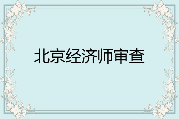 北京经济师审查