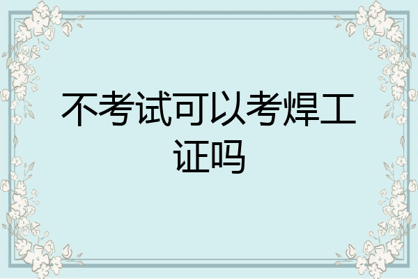不考试可以考焊工证吗