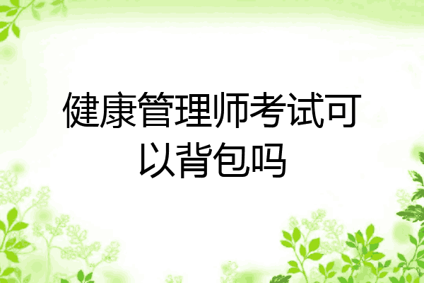 健康管理师考试可以背包吗