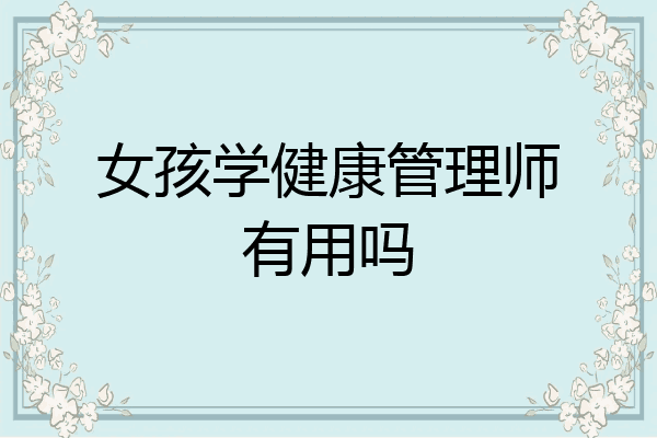 女孩学健康管理师有用吗