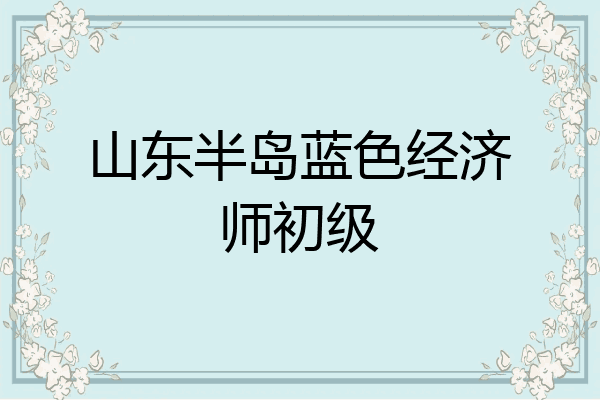 山东半岛蓝色经济师初级