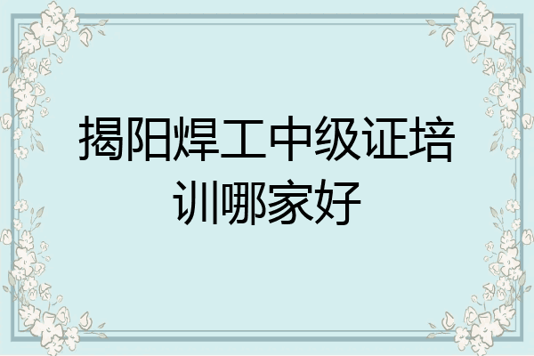 揭阳焊工中级证培训哪家好