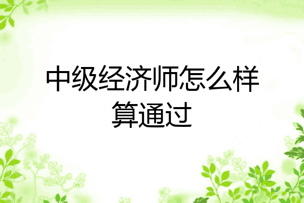 中级经济师怎么样算通过