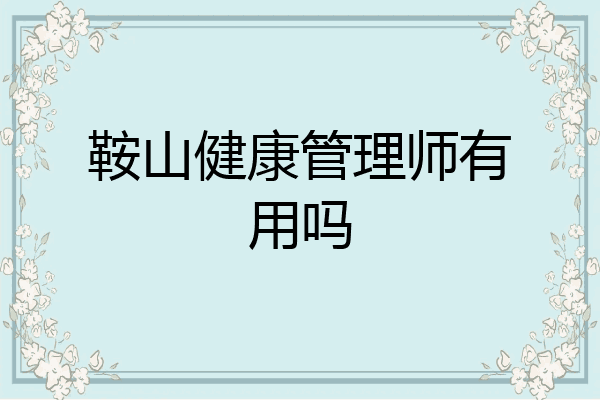 鞍山健康管理师有用吗