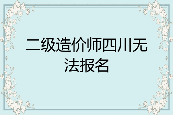 二级造价师四川无法报名