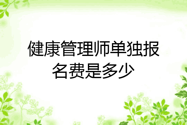 健康管理师单独报名费是多少
