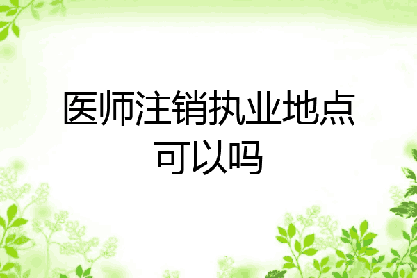 医师注销执业地点可以吗