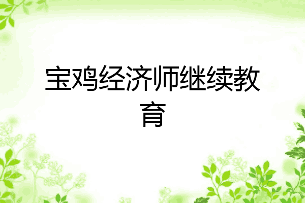 宝鸡经济师继续教育
