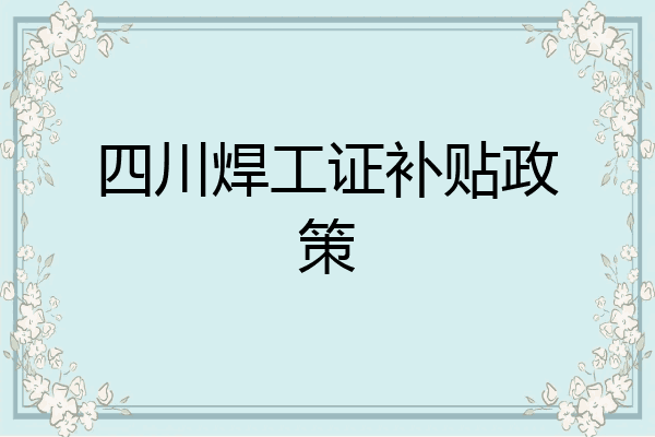 四川焊工证补贴政策