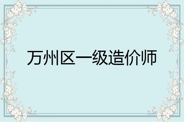 万州区一级造价师
